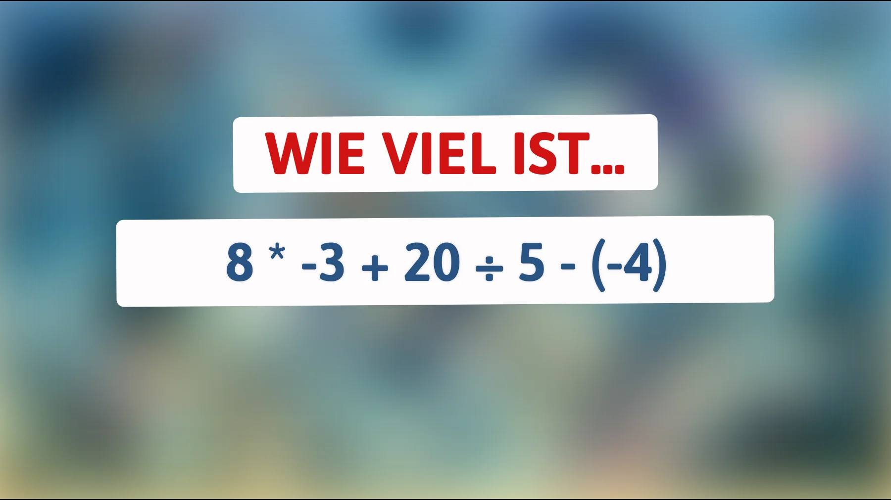 Nur Genies rechnen das in Sekunden: Schaffst du 8 * -3 + 20 ÷ 5 - (-4) ohne Fehler?"