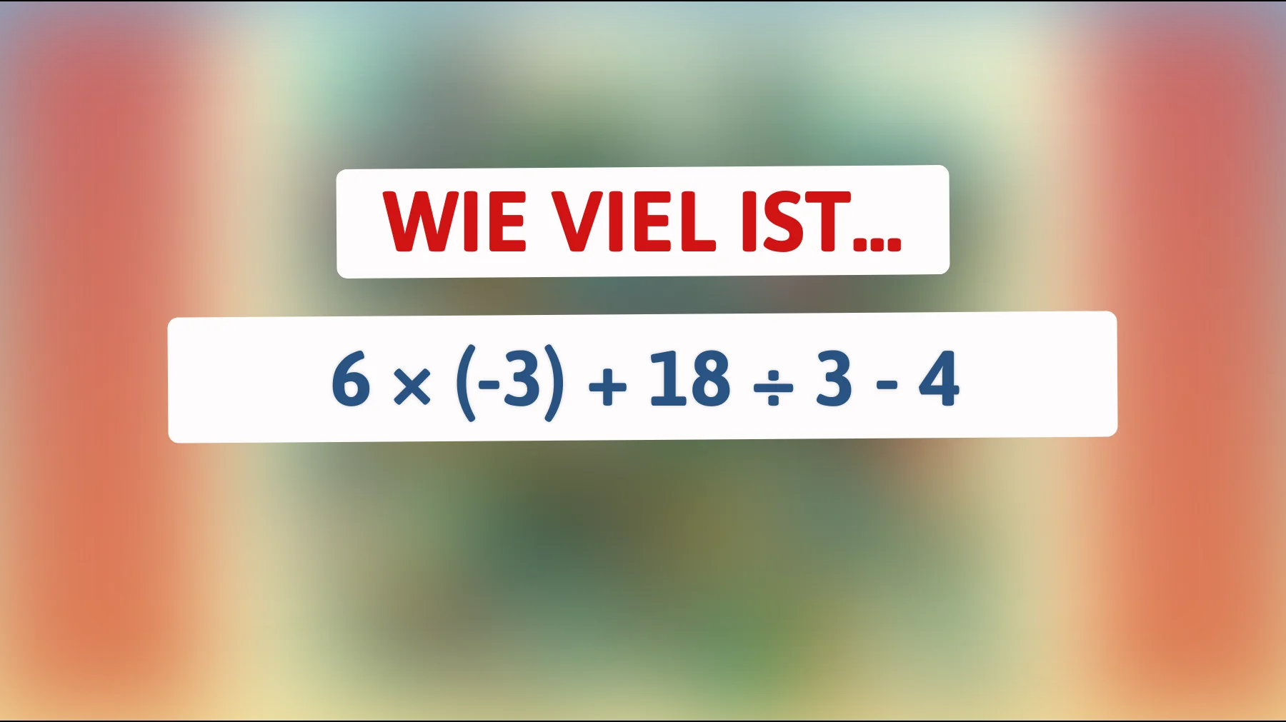 Nur echte Mathe-Genies knacken das: Weißt du, was 6 × (−3) + 18 ÷ 3 − 4 ergibt?"
