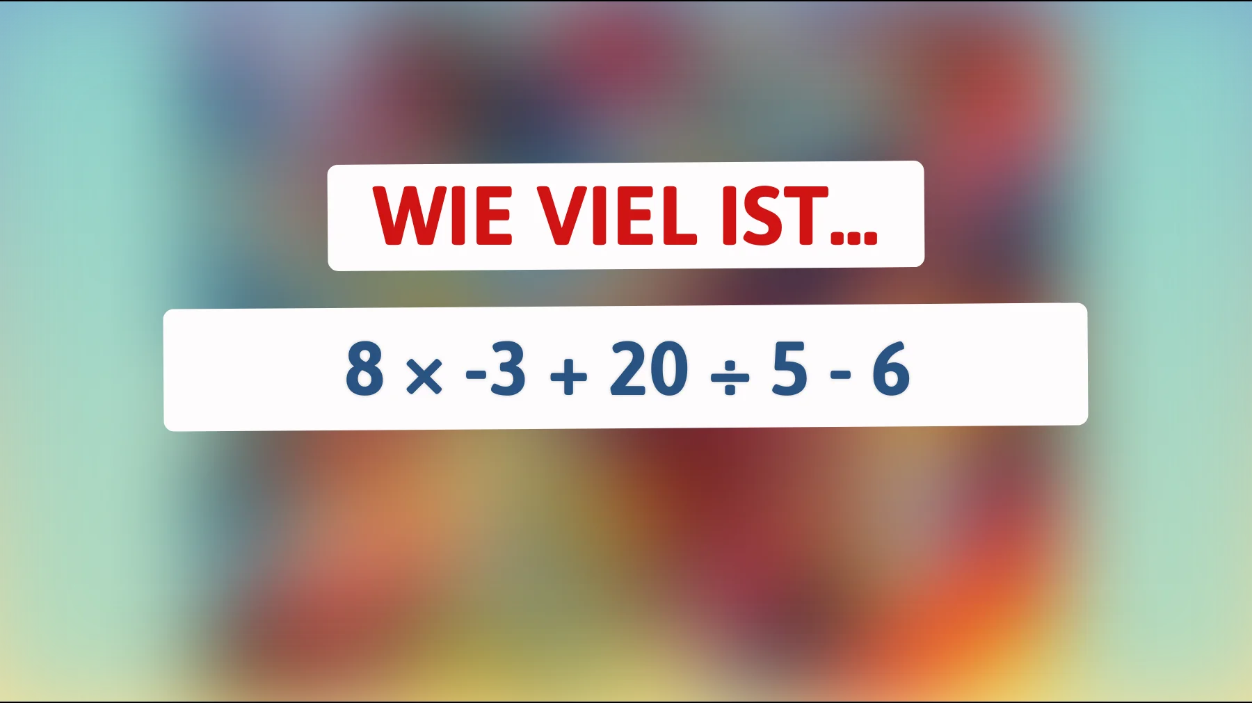 nur 1 von 10 löst dieses simple mathe-rätsel richtig – schaffst du 8 × -3 + 20 ÷ 5 - 6?"