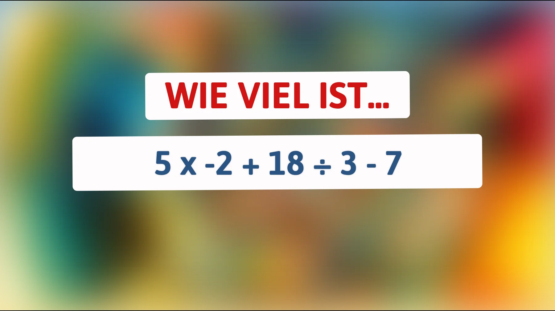 schaffst du dieses mathe-rätsel? nur wirklich schlaue kommen auf die richtige lösung von 5 × -2 + 18 ÷ 3 - 7"